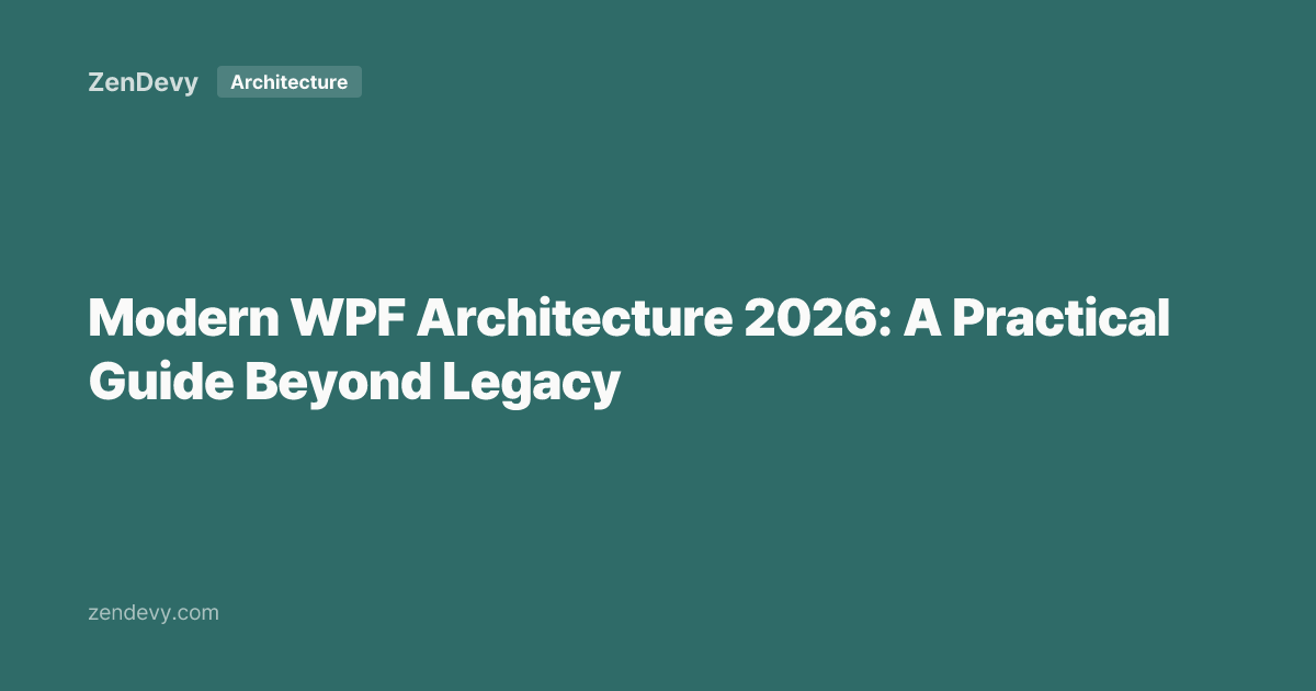 Modern WPF Architecture 2026: A Practical Guide Beyond Legacy — ZenDevy